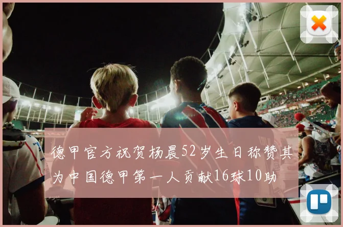 德甲官方祝贺杨晨52岁生日称赞其为中国德甲第一人贡献16球10助